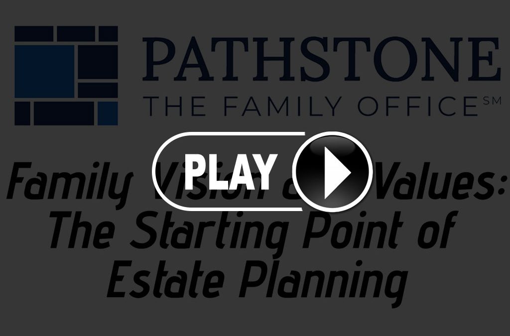 Pathstone Webcast Replay: Family Vision and Values: The Starting Point of Estate Planning