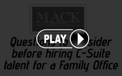 Questions to consider before hiring C-Suite talent for a Family Office. Mack International Webcast Replay.