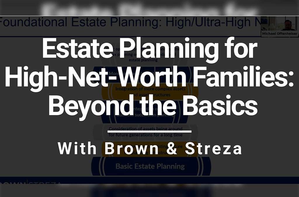 Estate Planning for High-Net-Worth Families: Beyond the Basics with Brown & Streza