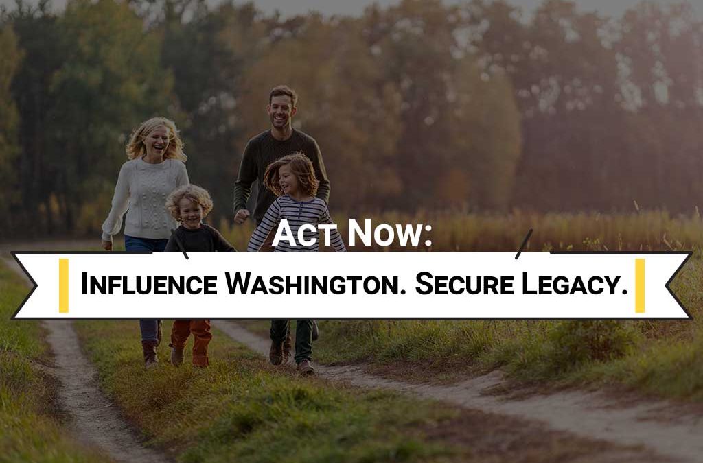 Act Now: Influence Washington. Secure Legacy.